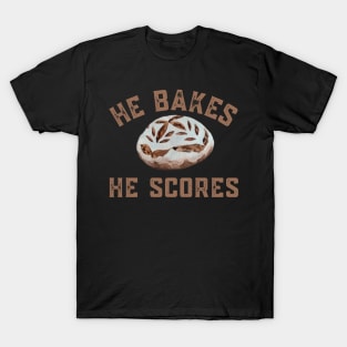 Sourdough Bread Baker Maker He Bakes He Scores T-Shirt